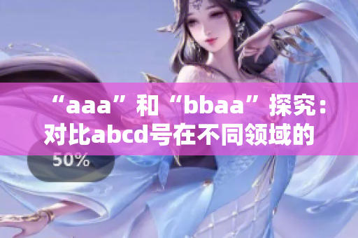 “aaa”和“bbaa”探究：对比abcd号在不同领域的应用