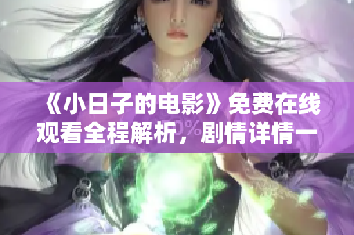 《小日子的电影》免费在线观看全程解析，剧情详情一网打尽