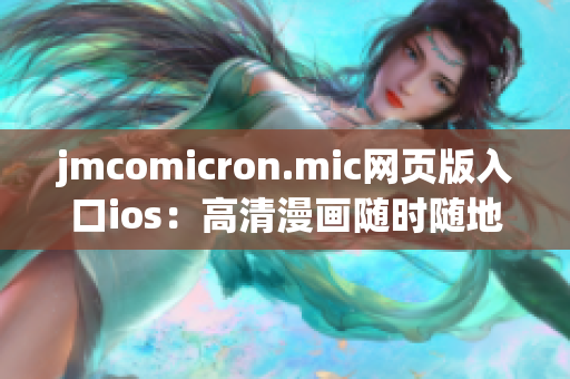 jmcomicron.mic网页版入口ios：高清漫画随时随地畅享(1)