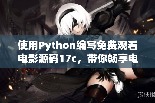 使用Python编写免费观看电影源码17c，带你畅享电影世界