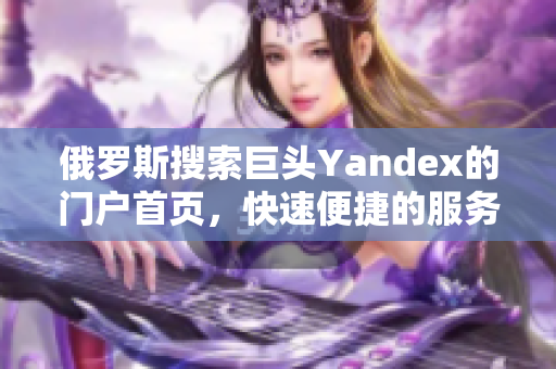 俄罗斯搜索巨头Yandex的门户首页，快速便捷的服务平台！