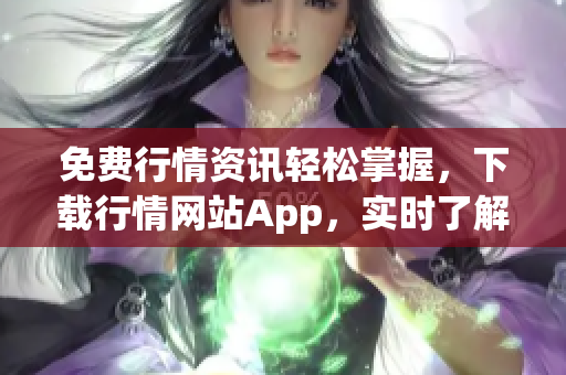 免费行情资讯轻松掌握，下载行情网站App，实时了解股市走势