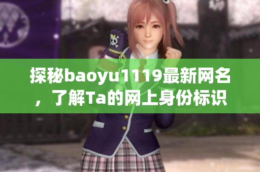 探秘baoyu1119最新网名，了解Ta的网上身份标识