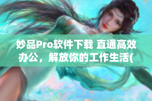 妙品Pro软件下载 直通高效办公，解放你的工作生活(1)