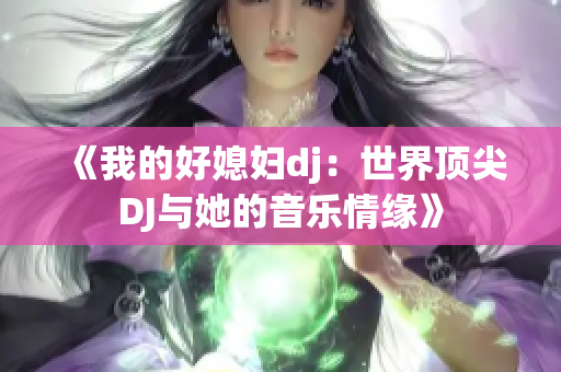 《我的好媳妇dj：世界顶尖DJ与她的音乐情缘》