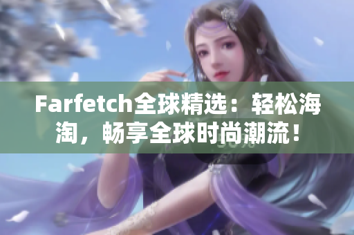 Farfetch全球精选：轻松海淘，畅享全球时尚潮流！