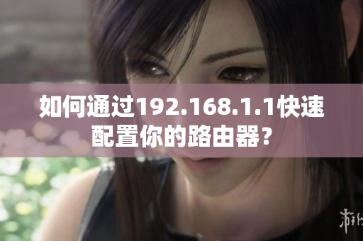 如何通过192.168.1.1快速配置你的路由器？