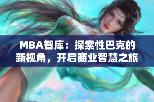 MBA智库：探索性巴克的新视角，开启商业智慧之旅