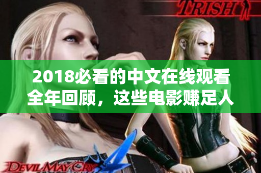 2018必看的中文在线观看全年回顾，这些电影赚足人气！