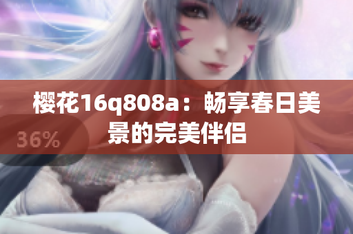 樱花16q808a：畅享春日美景的完美伴侣