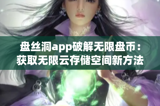 盘丝洞app破解无限盘币：获取无限云存储空间新方法