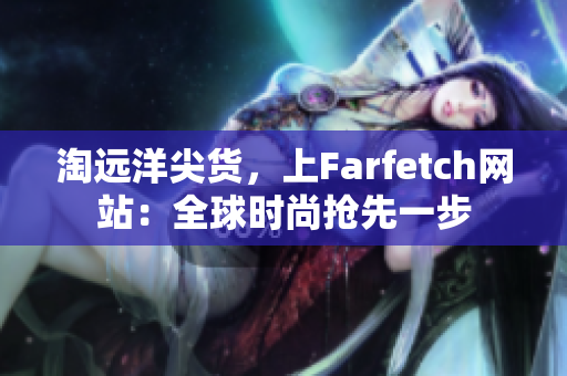 淘远洋尖货，上Farfetch网站：全球时尚抢先一步