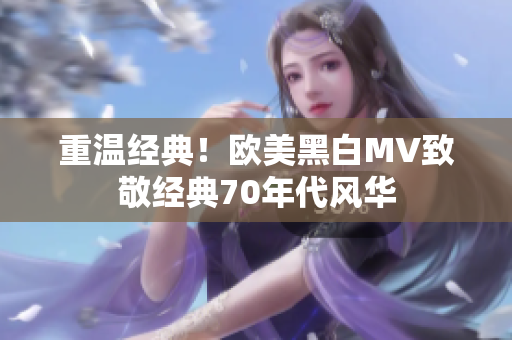 重温经典！欧美黑白MV致敬经典70年代风华