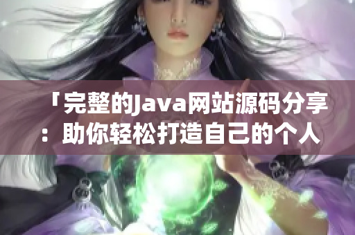 「完整的Java网站源码分享：助你轻松打造自己的个人网站！」