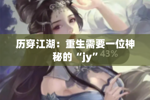 历穿江湖：重生需要一位神秘的“jy”