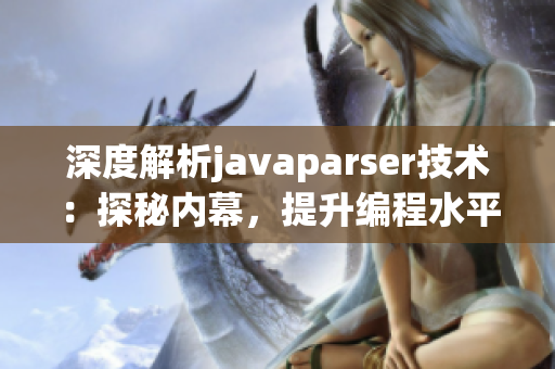 深度解析javaparser技术：探秘内幕，提升编程水平