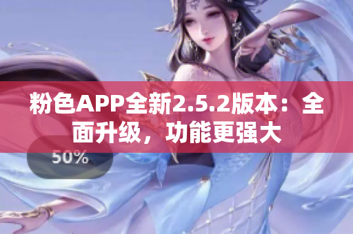 粉色APP全新2.5.2版本：全面升级，功能更强大