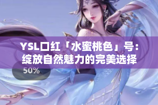 YSL口红「水蜜桃色」号：绽放自然魅力的完美选择