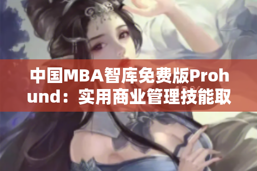 中国MBA智库免费版Prohund：实用商业管理技能取长补短