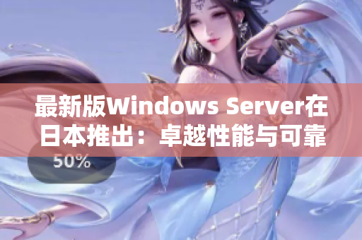 最新版Windows Server在日本推出：卓越性能与可靠性升级