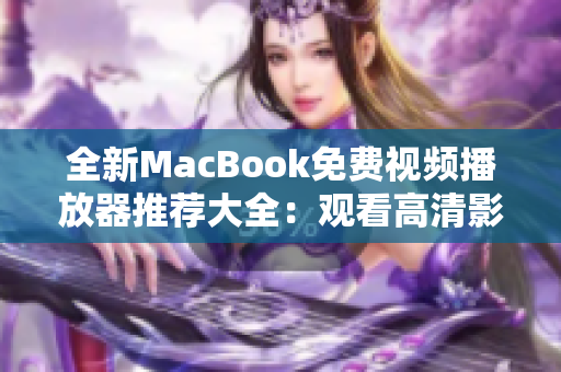 全新MacBook免费视频播放器推荐大全：观看高清影片再也不愁