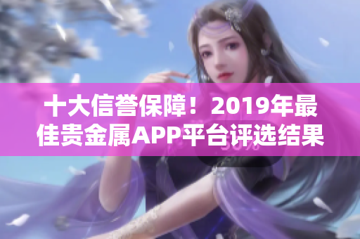 十大信誉保障！2019年最佳贵金属APP平台评选结果揭晓！