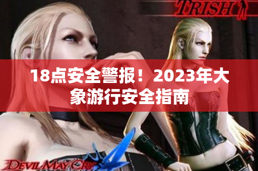 18点安全警报！2023年大象游行安全指南