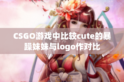 CSGO游戏中比较cute的暴躁妹妹与logo作对比