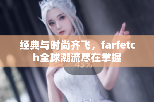 经典与时尚齐飞，farfetch全球潮流尽在掌握