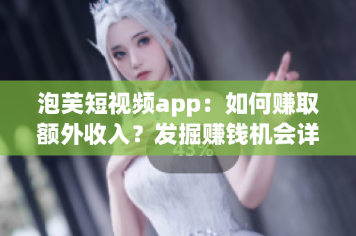 泡芙短视频app：如何赚取额外收入？发掘赚钱机会详细解说!(1)