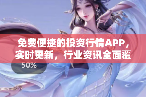 免费便捷的投资行情APP，实时更新，行业资讯全面覆盖