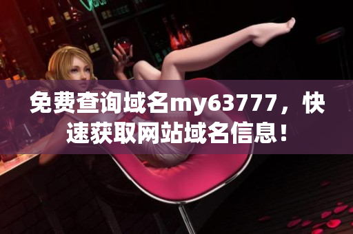 免费查询域名my63777，快速获取网站域名信息！