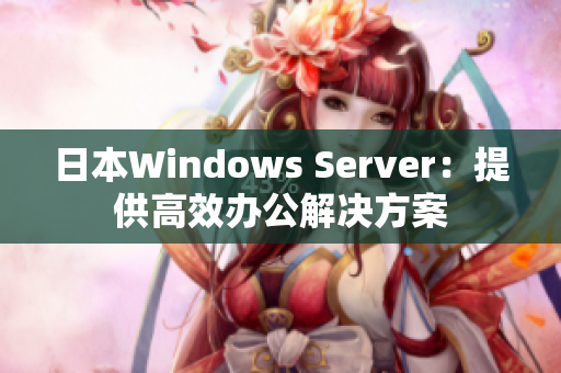 日本Windows Server：提供高效办公解决方案