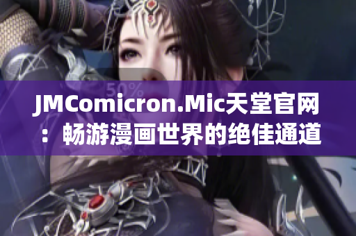 JMComicron.Mic天堂官网：畅游漫画世界的绝佳通道