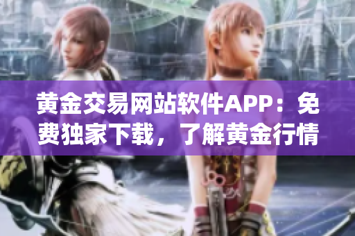 黄金交易网站软件APP：免费独家下载，了解黄金行情，精准交易利器(1)