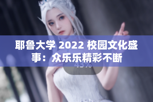 耶鲁大学 2022 校园文化盛事：众乐乐精彩不断