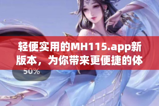 轻便实用的MH115.app新版本，为你带来更便捷的体验(1)