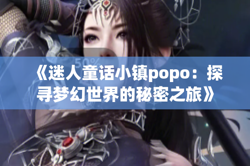 《迷人童话小镇popo：探寻梦幻世界的秘密之旅》