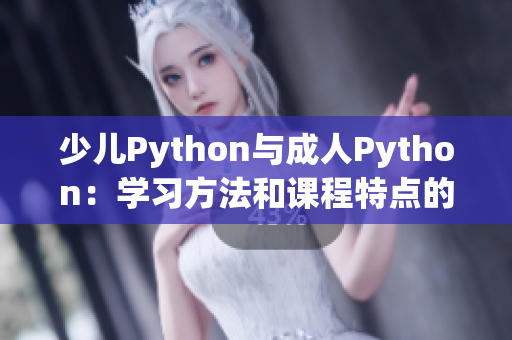 少儿Python与成人Python：学习方法和课程特点的对比