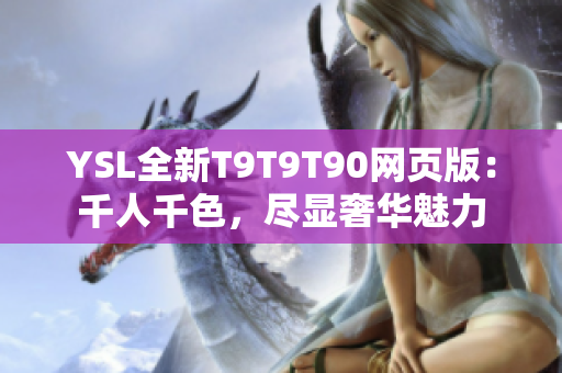 YSL全新T9T9T90网页版：千人千色，尽显奢华魅力