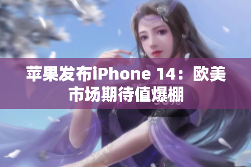 苹果发布iPhone 14：欧美市场期待值爆棚