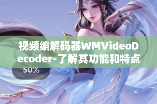 视频编解码器WMVideoDecoder-了解其功能和特点