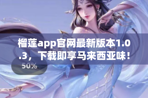 榴莲app官网最新版本1.0.3，下载即享马来西亚味！