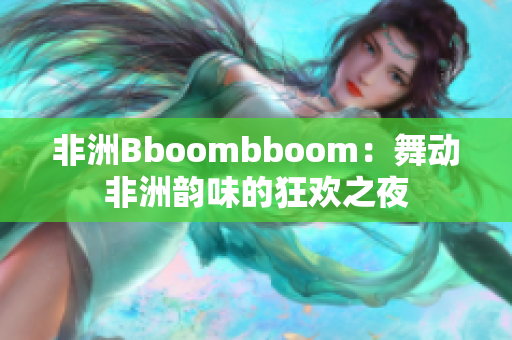 非洲Bboombboom：舞动非洲韵味的狂欢之夜