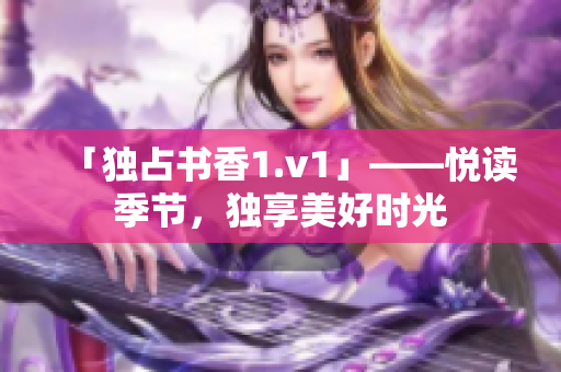 「独占书香1.v1」——悦读季节，独享美好时光