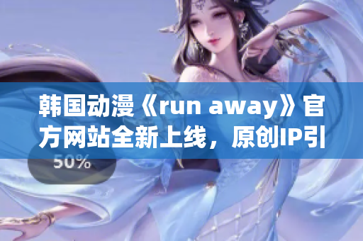 韩国动漫《run away》官方网站全新上线，原创IP引爆热潮(1)