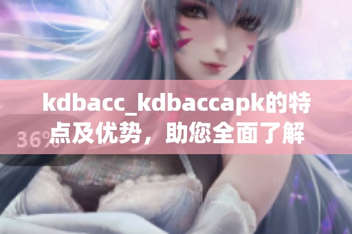 kdbacc_kdbaccapk的特点及优势，助您全面了解