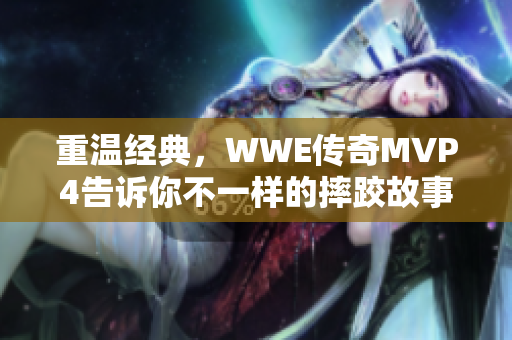 重温经典，WWE传奇MVP4告诉你不一样的摔跤故事！