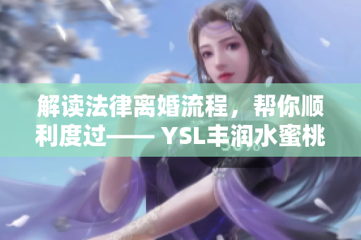 解读法律离婚流程，帮你顺利度过—— YSL丰润水蜜桃色口红推荐