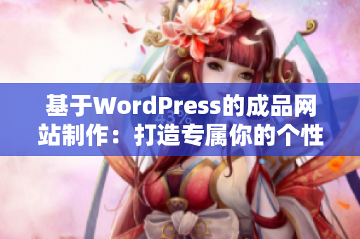 基于WordPress的成品网站制作：打造专属你的个性化网站